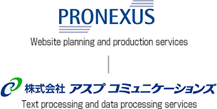 PRONEXUS ASP Communications Co., Ltd. Text processing and data processing services Mitsue-Links Co., Ltd. A company that specializes in website planning and production